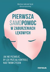 Pierwsza samopomoc w zaburzeniach lękowych. Jak nie pozwolić, by lęk przejął kontrolę nad Twoim życiem - Martyna Jadczak-Turyk - ebook