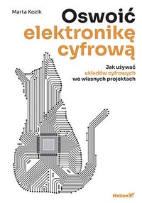 Oswoić elektronikę cyfrową. Jak używać układów cyfrowych we własnych projektach - Marta Kozik - ebook