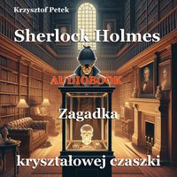 Sherlock Holmes - Zagadka kryształowej czaszki - Krzysztof Petek - audiobook