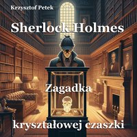 Sherlock Holmes - Zagadka kryształowej czaszki - Krzysztof Petek - ebook