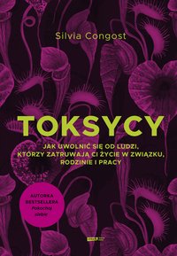 Toksycy. Jak uwolnić się od ludzi, którzy zatruwają ci życie w związku, rodzinie i pracy - Silvia Congost - ebook