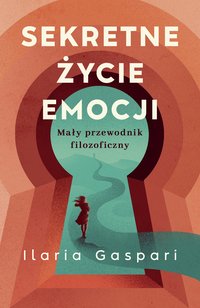 Sekretne życie emocji. Mały przewodnik filozoficzny - Ilaria Gaspari - ebook