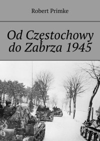 Od Częstochowy do Zabrza 1945 - Robert Primke - ebook