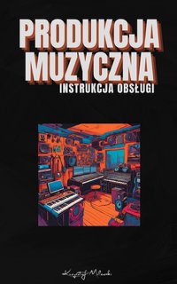 PRODUKCJA MUZYCZNA - INSTRUKCJA OBSŁUGI - Krzysztof Milewski - ebook