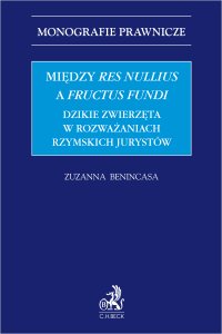 Między res nullius a fructus fundi. Dzikie zwierzęta w rozważaniach rzymskich jurystów - Zuzanna Benincasa - ebook