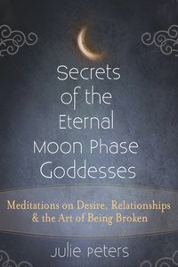 Secrets of the Eternal Moon Phase Goddesses [DRM] - Julie Peters - ebook