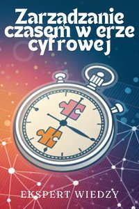 Zarządzanie czasem w erze cyfrowej - Ekspert Wiedzy - ebook