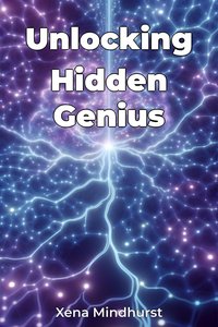 Unlocking Hidden Genius - Xena Mindhurst - ebook