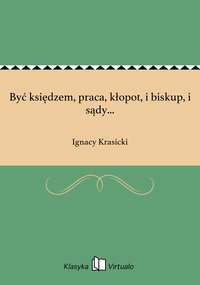 Być księdzem, praca, kłopot, i biskup, i sądy... - Ignacy Krasicki - ebook