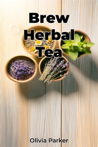 Brew Herbal Tea - Olivia Parker - ebook