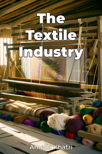 The Textile Industry - Amelia Khatri - ebook