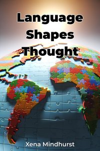Language Shapes Thought - Xena Mindhurst - ebook