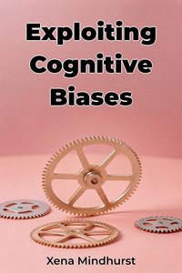 Exploiting Cognitive Biases - Xena Mindhurst - ebook