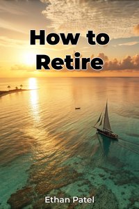 How to Retire - Ethan Patel - ebook