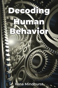 Decoding Human Behavior - Xena Mindhurst - ebook