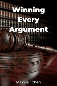 Winning Every Argument - Maxwell Chen - ebook