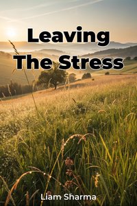 Leaving The Stress - Liam Sharma - ebook