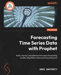 Forecasting Time Series Data with Prophet - Greg Rafferty - ebook