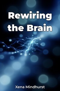Rewiring the Brain - Xena Mindhurst - ebook