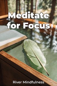 Meditate for Focus - River Mindfulness - ebook