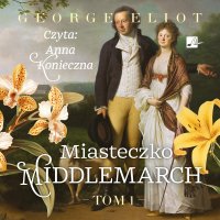 Miasteczko Middlemarch. Tom 1 - George Eliot - audiobook