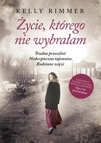 Życie, którego nie wybrałam - Kelly Rimmer - ebook