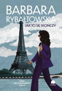 Saga BEZ POŻEGNANIA. Tom 6. Jak to się skończy - Barbara Rybałtowska - ebook