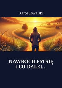 Nawróciłem się i co dalej… - Karol Kowalski - ebook