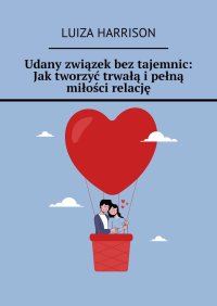 Udany związek bez tajemnic: Jak tworzyć trwałą i pełną miłości relację - Luiza Harrison - ebook