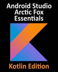 Android Studio Arctic Fox Essentials - Kotlin Edition - Neil Smyth - ebook