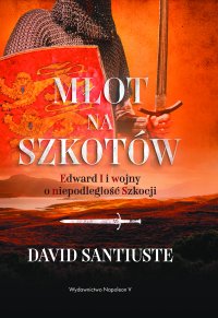 Młot na Szkotów. Edward I i wojny o niepodległość Szkocji - David Santiuste - ebook