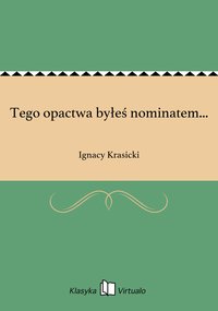 Tego opactwa byłeś nominatem... - Ignacy Krasicki - ebook