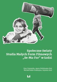 Społeczne światy Studia Małych Form Filmowych „Se-Ma-For” w Łodzi - Ewa Ciszewska - ebook