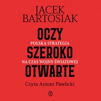 Oczy szeroko otwarte. Polska strategia na czas wojny światowej - Jacek Bartosiak - audiobook