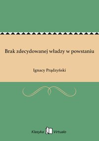 Brak zdecydowanej władzy w powstaniu - Ignacy Prądzyński - ebook