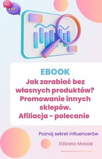 EBOOK - jak zarabiać bez własnych produktów? Promowanie innych sklepów.  Afiliacja - polecanie. - Elżbieta Masiak - ebook