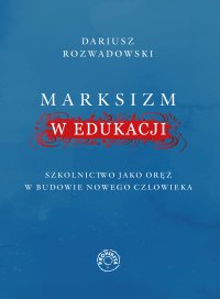 Marksizm w edukacji. Szkolnictwo jako oręż w budowie nowego człowieka - Dariusz Rozwadowski - ebook