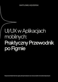 UIUX w Aplikacjach Praktyczny Przewodnik po Figmie - Bartłomiej Kędzierski - ebook