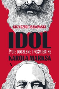 Idol. Życie doczesne i pośmiertne Karola Marksa - Krzysztof Iszkowski - ebook