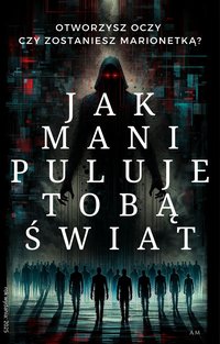 JAK MANIPULUJE TOBĄ ŚWIAT - Adam Magdziej - ebook