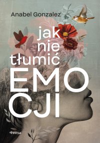 Jak nie tłumić emocji - Anabel Gonzalez - ebook