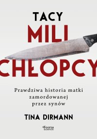 Tacy mili chłopcy Prawdziwa historia matki zamordowanej przez synów - Tina Dirmann - ebook