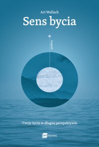 Sens bycia. Twoje życie w długiej perspektywie - Ari Wallach - ebook