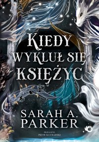 Spadające księżyce. Kiedy wykluł się księżyc. Tom 1 - Sarah A. Parker - ebook