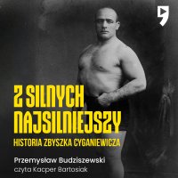 Z silnych najsilniejszy. Historia Zbyszka Cyganiewicza - Przemysław Budziszewski - audiobook