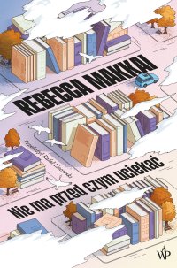 Nie ma przed czym uciekać - Rebecca Makkai - ebook