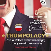 TrumPolacy. Kto w Polsce czeka na drugą amerykańską rewolucję - Adam Sokołowski - audiobook