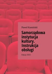 Samorządowa instytucja kultury. Instrukcja obsługi - Paweł Kamiński - ebook