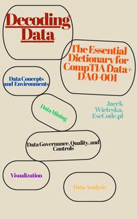 Decoding Data: The Essential Dictionary for CompTIA Data+ DA0-001 - Jacek Wieteska - ebook