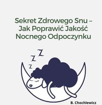 Sekret Zdrowego Snu – Jak Poprawić Jakość Nocnego Odpoczynku - Bartłomiej Chochlewicz - audiobook